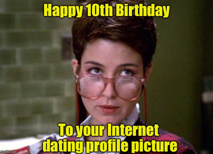 Online Dating | Happy 10th Birthday; To your Internet dating profile picture | image tagged in there's something very strange about that man,memes,online dating | made w/ Imgflip meme maker