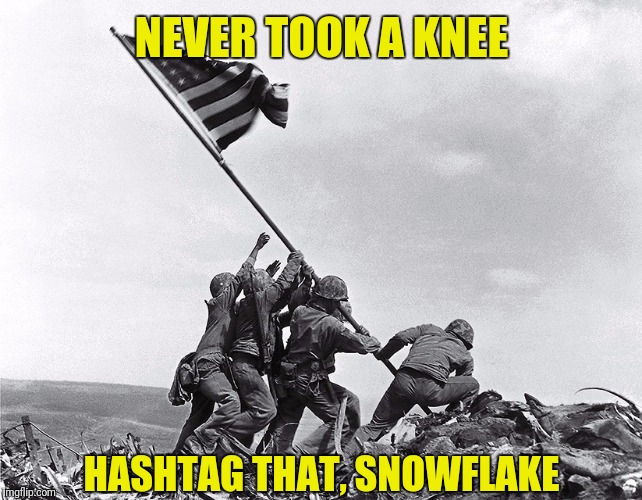 NEVER TOOK A KNEE; HASHTAG THAT, SNOWFLAKE | image tagged in memes,marines,sjws,snowflakes,national anthem | made w/ Imgflip meme maker
