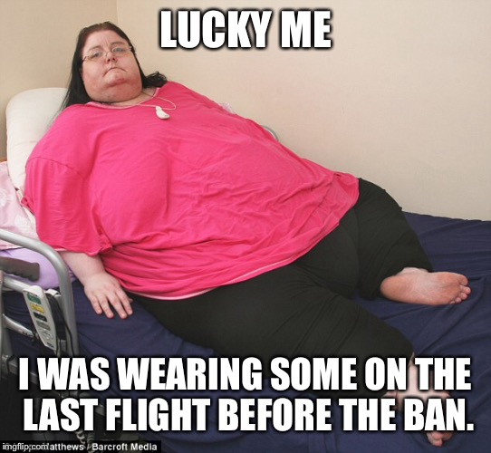 LUCKY ME I WAS WEARING SOME ON THE LAST FLIGHT BEFORE THE BAN. | made w/ Imgflip meme maker