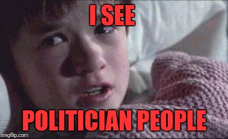 I See Dead People | I SEE; POLITICIAN PEOPLE | image tagged in memes,i see dead people | made w/ Imgflip meme maker