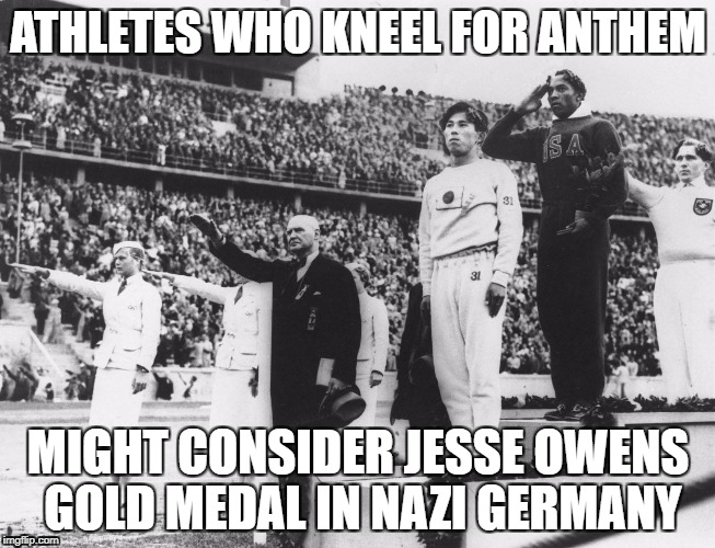 They could hang this as a banner at pro sporting events. | ATHLETES WHO KNEEL FOR ANTHEM; MIGHT CONSIDER JESSE OWENS GOLD MEDAL IN NAZI GERMANY | image tagged in colin kaepernick,national anthem,take a knee,patriotism,real athlete | made w/ Imgflip meme maker