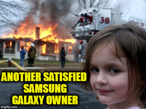 Samsung Galaxy | ANOTHER SATISFIED SAMSUNG GALAXY OWNER | image tagged in memes,disaster girl,samsung,samsung galaxy | made w/ Imgflip meme maker