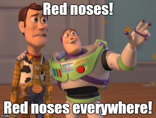 X, X Everywhere Meme | Red noses! Red noses everywhere! | image tagged in memes,x x everywhere | made w/ Imgflip meme maker