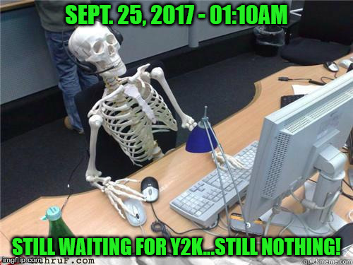 Still waiting for that whole Y2K thing in 2k17! | SEPT. 25, 2017 - 01:10AM; STILL WAITING FOR Y2K...STILL NOTHING! | image tagged in skeleton waiting,y2k,waiting,memes | made w/ Imgflip meme maker