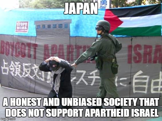 JAPAN; A HONEST AND UNBIASED SOCIETY THAT DOES NOT SUPPORT APARTHEID ISRAEL | image tagged in japan,society,israel,bias,japanese | made w/ Imgflip meme maker
