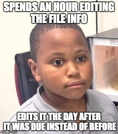 Minor Mistake Marvin Meme | SPENDS AN HOUR EDITING THE FILE INFO; EDITS IT THE DAY AFTER IT WAS DUE INSTEAD OF BEFORE | image tagged in memes,minor mistake marvin,AdviceAnimals | made w/ Imgflip meme maker