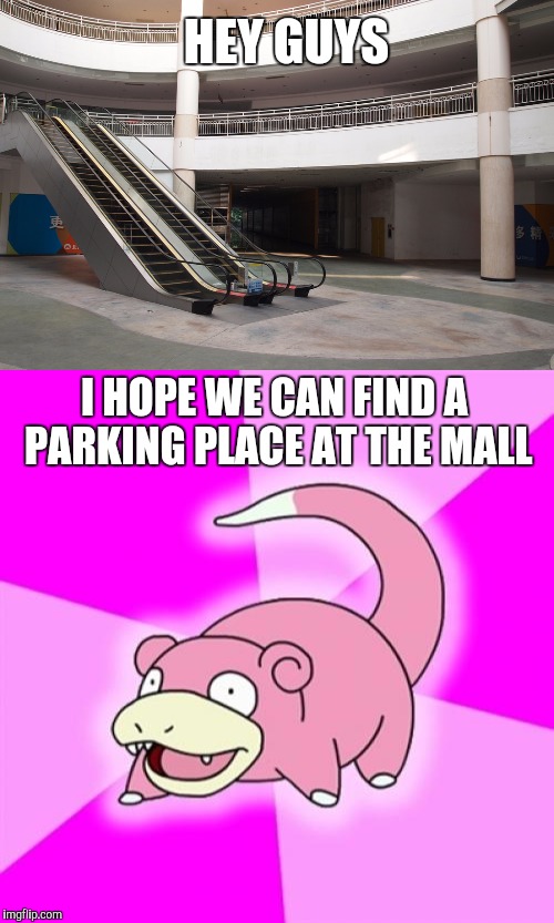 Dead mall | HEY GUYS; I HOPE WE CAN FIND A PARKING PLACE AT THE MALL | image tagged in slowpoke | made w/ Imgflip meme maker