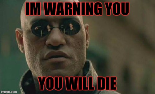 Matrix Morpheus Meme | IM WARNING YOU YOU WILL DIE | image tagged in memes,matrix morpheus | made w/ Imgflip meme maker