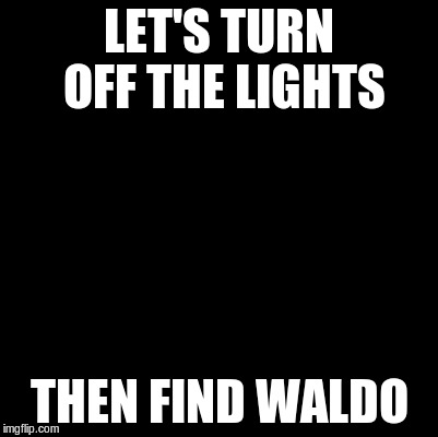 LET'S TURN OFF THE LIGHTS THEN FIND WALDO | made w/ Imgflip meme maker