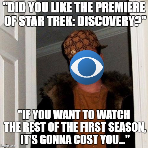 Seriously CBS, do you want an angry mob at your front porch? | "DID YOU LIKE THE PREMIERE OF STAR TREK: DISCOVERY?"; "IF YOU WANT TO WATCH THE REST OF THE FIRST SEASON, IT'S GONNA COST YOU..." | image tagged in memes,scumbag steve,star trek,star trek discovery,what the hell cbs | made w/ Imgflip meme maker