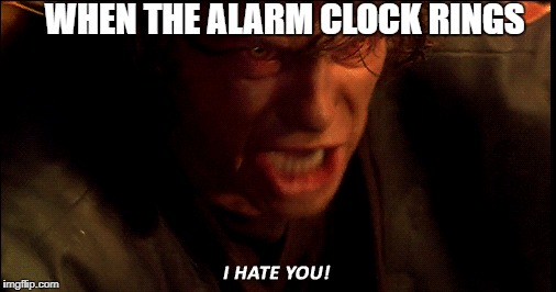 When the alarm clock rings in the morning | WHEN THE ALARM CLOCK RINGS | image tagged in star wars,anakin skywalker,anakin,alarm clock,morning | made w/ Imgflip meme maker