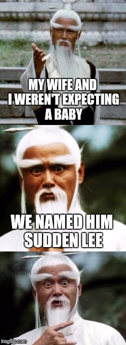 Bad Pun Chinese Man |  MY WIFE AND I WEREN'T EXPECTING A BABY; WE NAMED HIM SUDDEN LEE | image tagged in bad pun chinese man | made w/ Imgflip meme maker