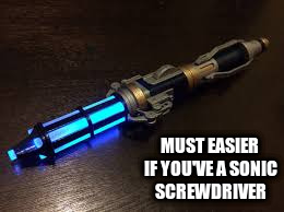 MUST EASIER IF YOU'VE A SONIC SCREWDRIVER | made w/ Imgflip meme maker
