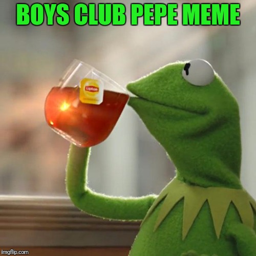 But That's None Of My Business Meme | BOYS CLUB PEPE MEME | image tagged in memes,but thats none of my business,kermit the frog | made w/ Imgflip meme maker