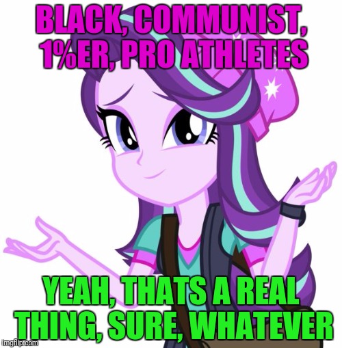 BLACK, COMMUNIST, 1%ER, PRO ATHLETES YEAH, THATS A REAL THING, SURE, WHATEVER | made w/ Imgflip meme maker