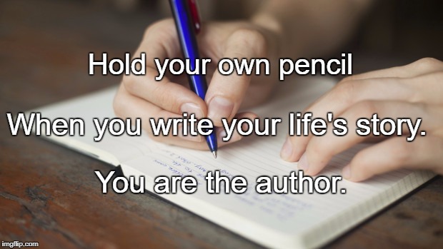 writing | Hold your own pencil; When you write your life's story. You are the author. | image tagged in writing | made w/ Imgflip meme maker