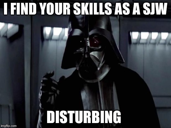 I FIND YOUR SKILLS AS A SJW DISTURBING | made w/ Imgflip meme maker