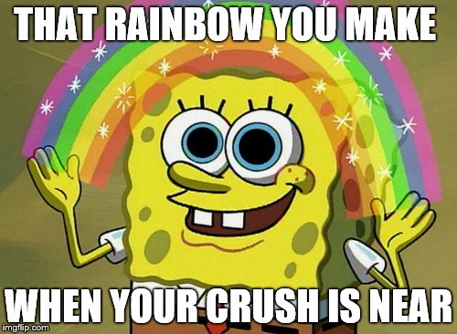 How Do You Do That Imagination Spongebob | THAT RAINBOW YOU MAKE; WHEN YOUR CRUSH IS NEAR | image tagged in memes,imagination spongebob | made w/ Imgflip meme maker
