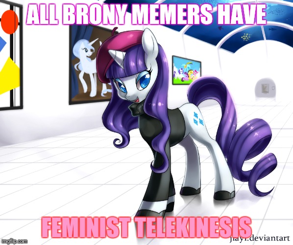 ALL BRONY MEMERS HAVE FEMINIST TELEKINESIS | made w/ Imgflip meme maker