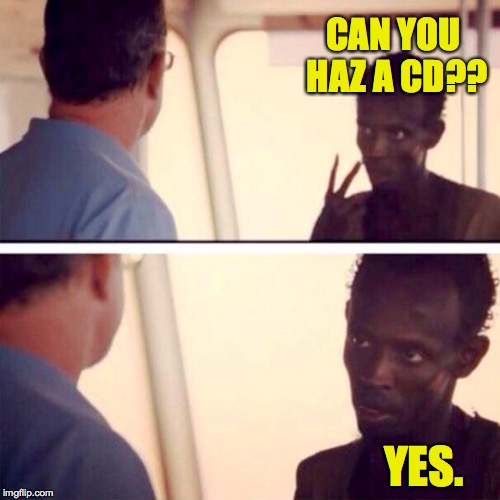 CAN YOU HAZ A CD?? YES. | made w/ Imgflip meme maker