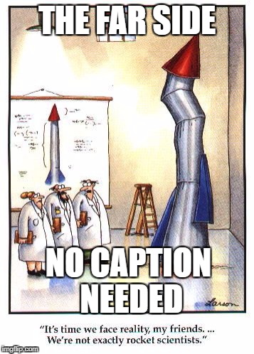 The far side | THE FAR SIDE; NO CAPTION NEEDED | image tagged in the far side,rocket science,cartoon,unique,funny | made w/ Imgflip meme maker