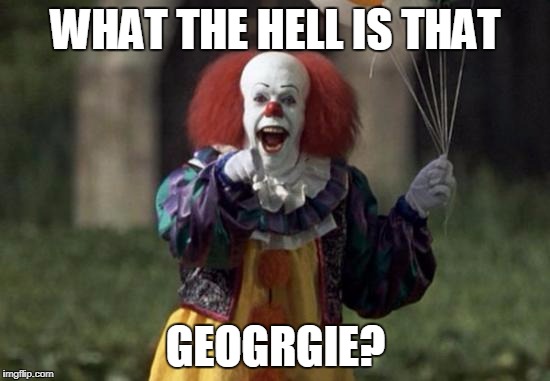WHAT THE HELL IS THAT; GEOGRGIE? | made w/ Imgflip meme maker