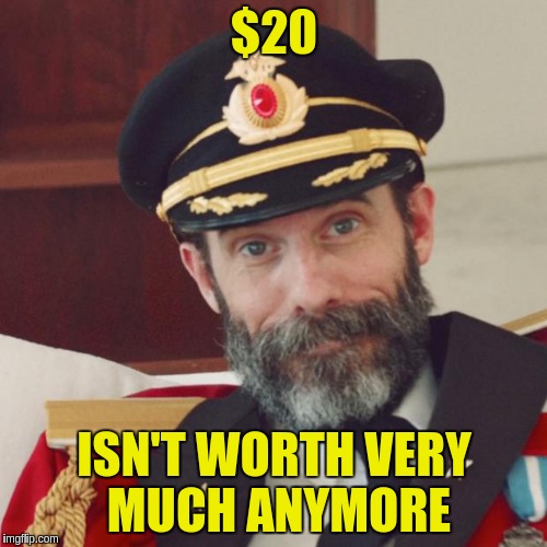 Captain Obvious | $20; ISN'T WORTH VERY MUCH ANYMORE | image tagged in captain obvious | made w/ Imgflip meme maker