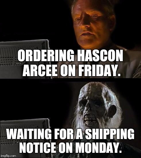 I'll Just Wait Here Meme | ORDERING HASCON ARCEE ON FRIDAY. WAITING FOR A SHIPPING NOTICE ON MONDAY. | image tagged in memes,ill just wait here | made w/ Imgflip meme maker