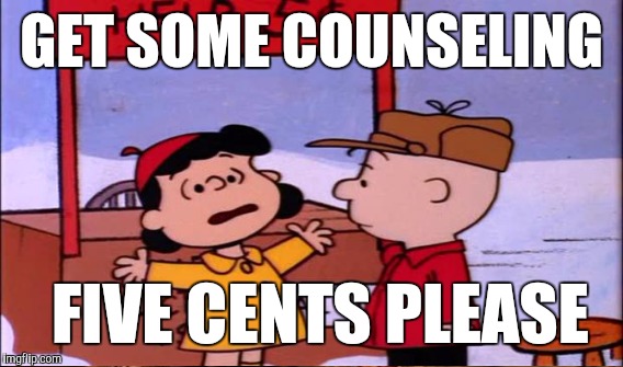 GET SOME COUNSELING FIVE CENTS PLEASE | image tagged in memes | made w/ Imgflip meme maker
