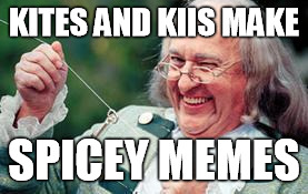 KITES AND KIIS MAKE; SPICEY MEMES | made w/ Imgflip meme maker