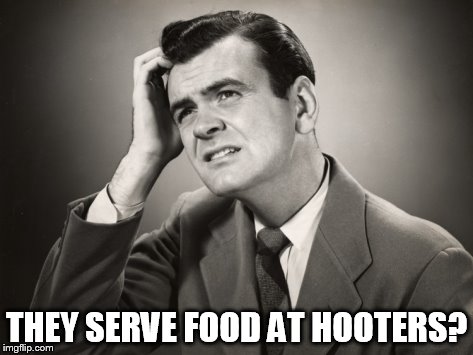 THEY SERVE FOOD AT HOOTERS? | made w/ Imgflip meme maker