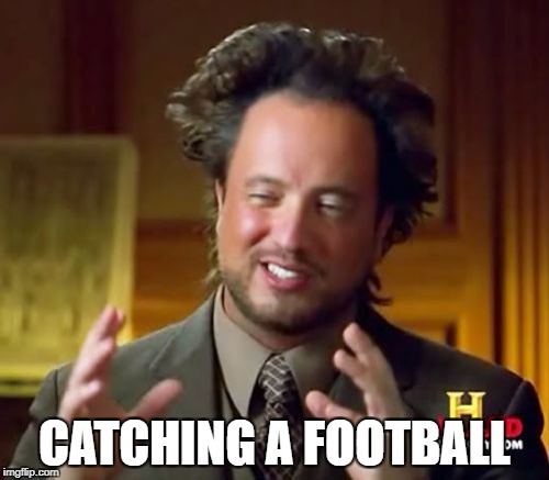 Ancient Aliens Meme | CATCHING A FOOTBALL | image tagged in memes,ancient aliens | made w/ Imgflip meme maker