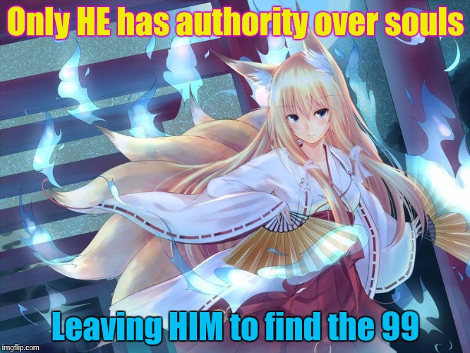 Only HE has authority over souls Leaving HIM to find the 99 | made w/ Imgflip meme maker