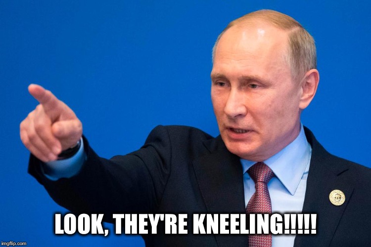 Players kneeling. | LOOK, THEY'RE KNEELING!!!!! | image tagged in nfl,kneel,kneeling,take a knee,colin kaepernick,putin | made w/ Imgflip meme maker