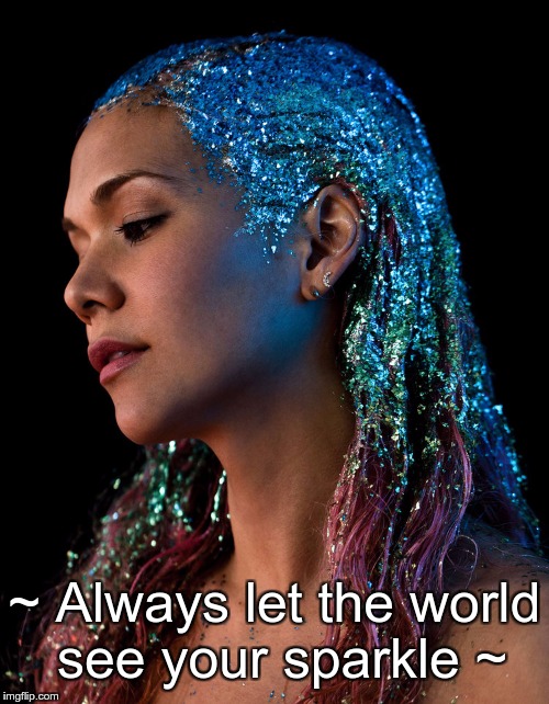 Woman with glitter in her hair | ~ Always let the world see your sparkle ~ | image tagged in woman with glitter in her hair | made w/ Imgflip meme maker