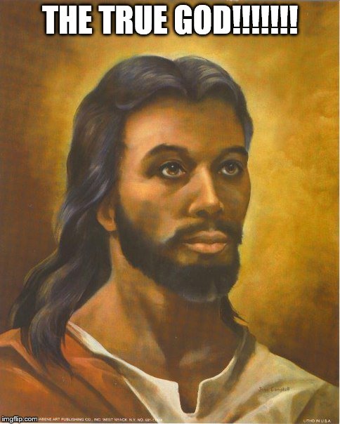 Black Jesus  | THE TRUE GOD!!!!!!! | image tagged in black jesus | made w/ Imgflip meme maker