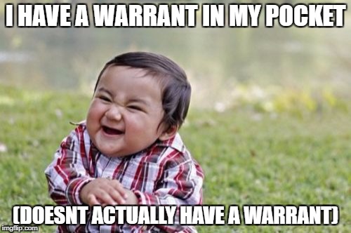Evil Toddler | I HAVE A WARRANT IN MY POCKET; (DOESNT ACTUALLY HAVE A WARRANT) | image tagged in memes,evil toddler | made w/ Imgflip meme maker