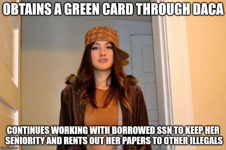 Scumbag Stephanie  | OBTAINS A GREEN CARD THROUGH DACA; CONTINUES WORKING WITH BORROWED SSN TO KEEP HER SENIORITY AND RENTS OUT HER PAPERS TO OTHER ILLEGALS | image tagged in scumbag stephanie,AdviceAnimals | made w/ Imgflip meme maker