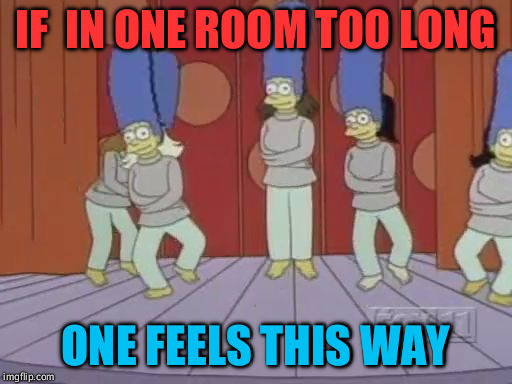marge straight jackets | IF  IN ONE ROOM TOO LONG; ONE FEELS THIS WAY | image tagged in marge straight jackets | made w/ Imgflip meme maker