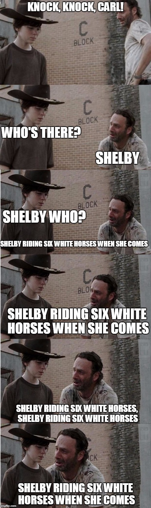 Rick and Carl Longer Meme | KNOCK, KNOCK, CARL! WHO'S THERE? SHELBY; SHELBY WHO? SHELBY RIDING SIX WHITE HORSES WHEN SHE COMES; SHELBY RIDING SIX WHITE HORSES WHEN SHE COMES; SHELBY RIDING SIX WHITE HORSES, SHELBY RIDING SIX WHITE HORSES; SHELBY RIDING SIX WHITE HORSES WHEN SHE COMES | image tagged in memes,rick and carl longer | made w/ Imgflip meme maker