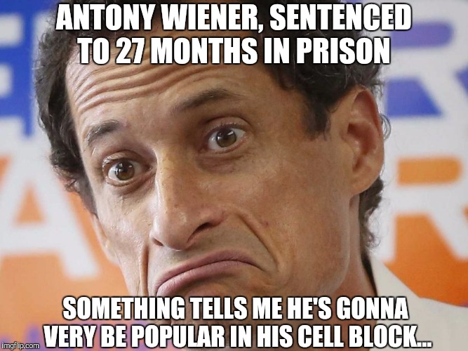 Wiener failed to get off, and is now headed to prison... | ANTONY WIENER, SENTENCED TO 27 MONTHS IN PRISON; SOMETHING TELLS ME HE'S GONNA VERY BE POPULAR IN HIS CELL BLOCK... | image tagged in anthony weiner,jbmemegeek,memes | made w/ Imgflip meme maker