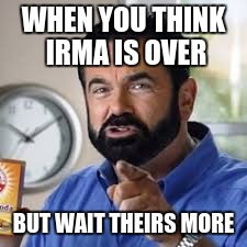 billyy mays | WHEN YOU THINK IRMA IS OVER; BUT WAIT THEIRS MORE | image tagged in billy mays | made w/ Imgflip meme maker