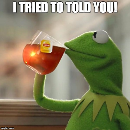 But That's None Of My Business Meme | I TRIED TO TOLD YOU! | image tagged in memes,but thats none of my business,kermit the frog | made w/ Imgflip meme maker