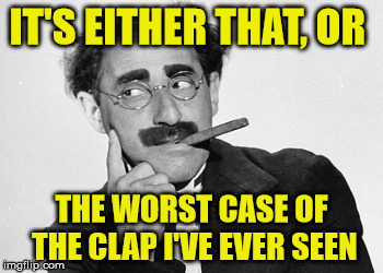 IT'S EITHER THAT, OR THE WORST CASE OF THE CLAP I'VE EVER SEEN | made w/ Imgflip meme maker