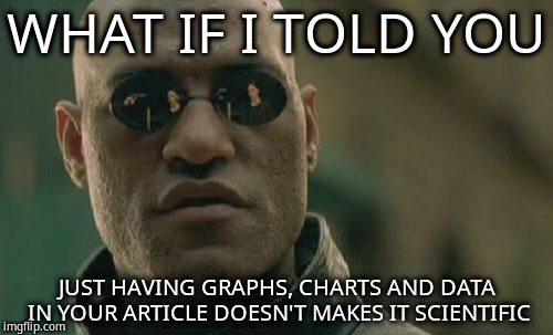Matrix Morpheus Meme | WHAT IF I TOLD YOU; JUST HAVING GRAPHS, CHARTS AND DATA IN YOUR ARTICLE DOESN'T MAKES IT SCIENTIFIC | image tagged in memes,matrix morpheus | made w/ Imgflip meme maker