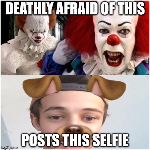 In Fear | DEATHLY AFRAID OF THIS; POSTS THIS SELFIE | image tagged in pennywise,selfie | made w/ Imgflip meme maker