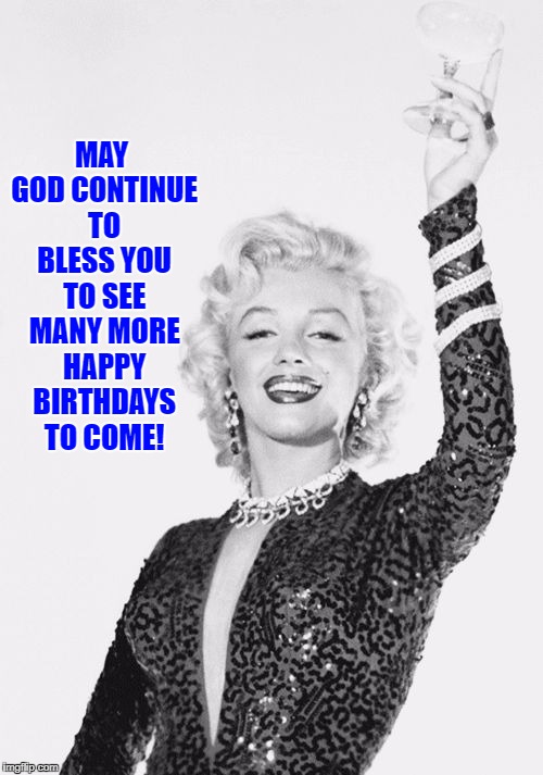 Cheers craziness 3 | MAY GOD CONTINUE TO BLESS YOU TO SEE MANY MORE HAPPY BIRTHDAYS TO COME! | image tagged in cheers craziness 3 | made w/ Imgflip meme maker