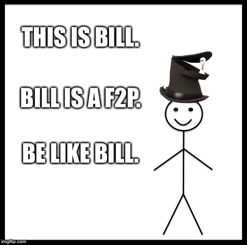 Be Like Bill | THIS IS BILL. BILL IS A F2P. BE LIKE BILL. | image tagged in memes,be like bill | made w/ Imgflip meme maker