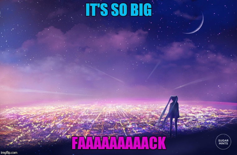 IT'S SO BIG FAAAAAAAAACK | made w/ Imgflip meme maker