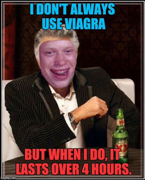Dos Equis Brian | I DON'T ALWAYS USE VIAGRA; BUT WHEN I DO, IT LASTS OVER 4 HOURS. | image tagged in dos equis brian | made w/ Imgflip meme maker